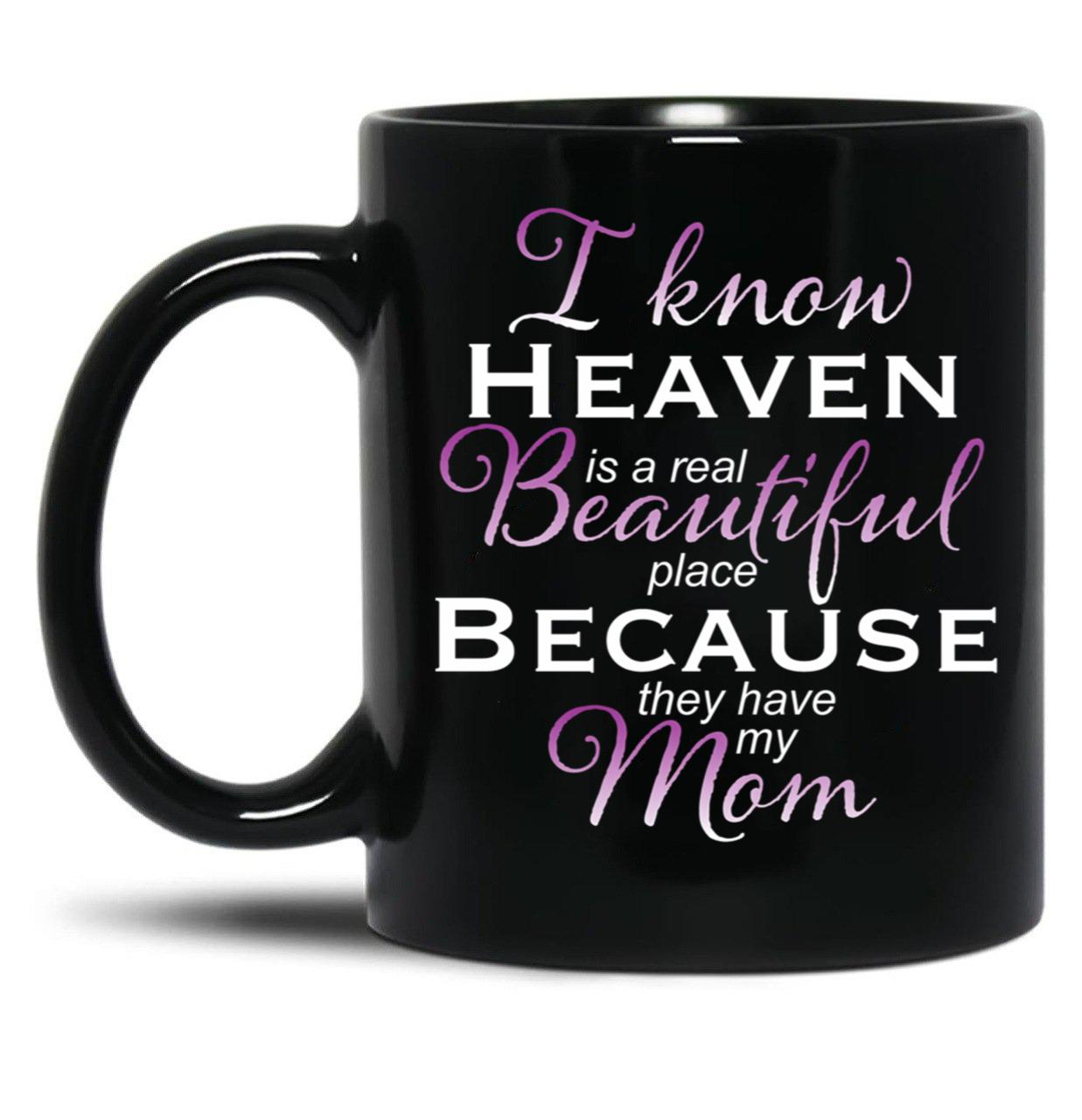 I Know Heaven Is A Real Beautiful Place They Have My Mom Black Coffee Mug
