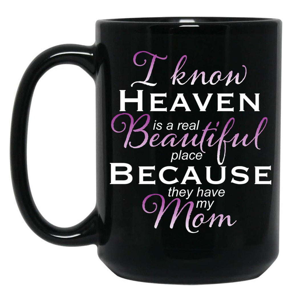 I Know Heaven Is A Real Beautiful Place They Have My Mom Black Coffee Mug