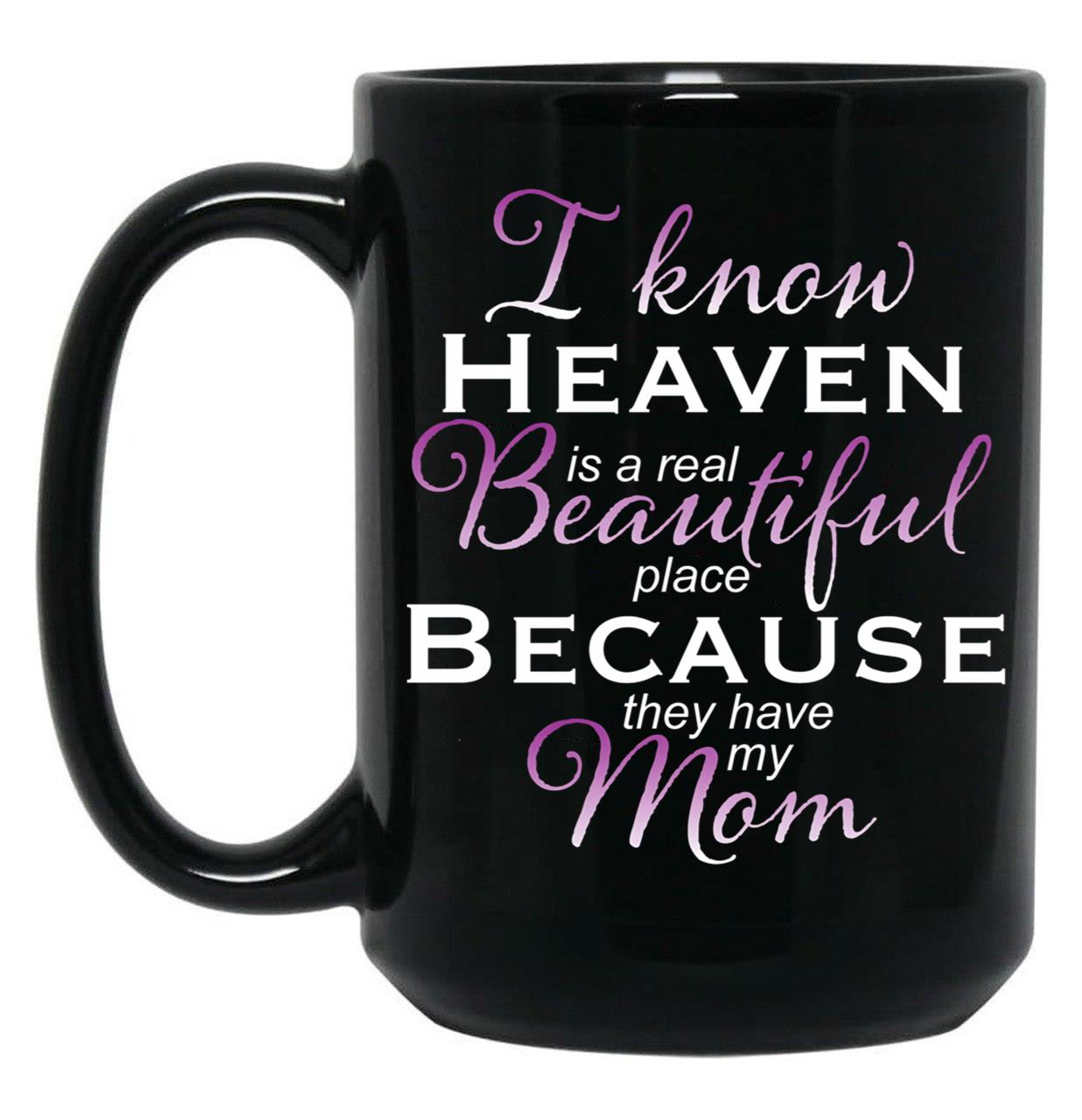 I Know Heaven Is A Real Beautiful Place They Have My Mom Black Coffee Mug