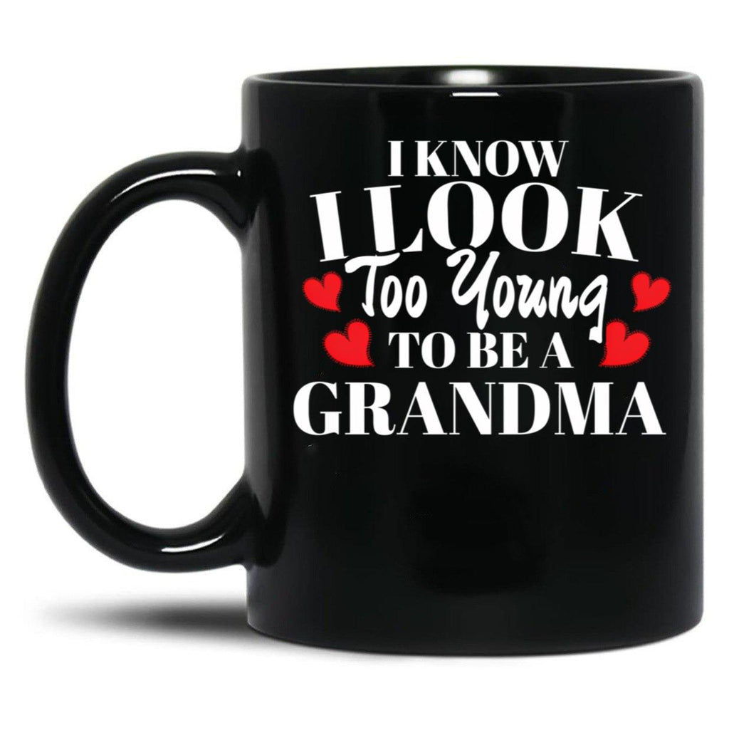 I Know I Look Too Young To Be A Grandma Black Gift Coffee Mug