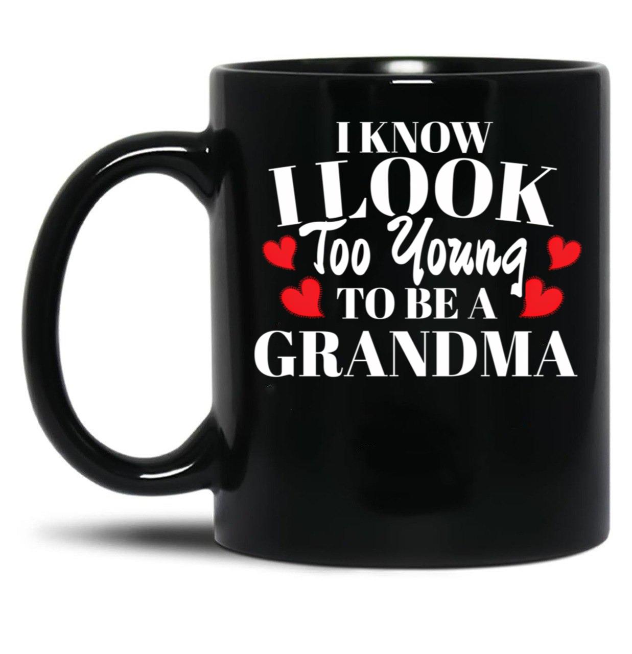 I Know I Look Too Young To Be A Grandma Black Gift Coffee Mug