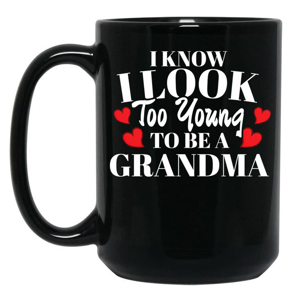 I Know I Look Too Young To Be A Grandma Black Coffee Mug