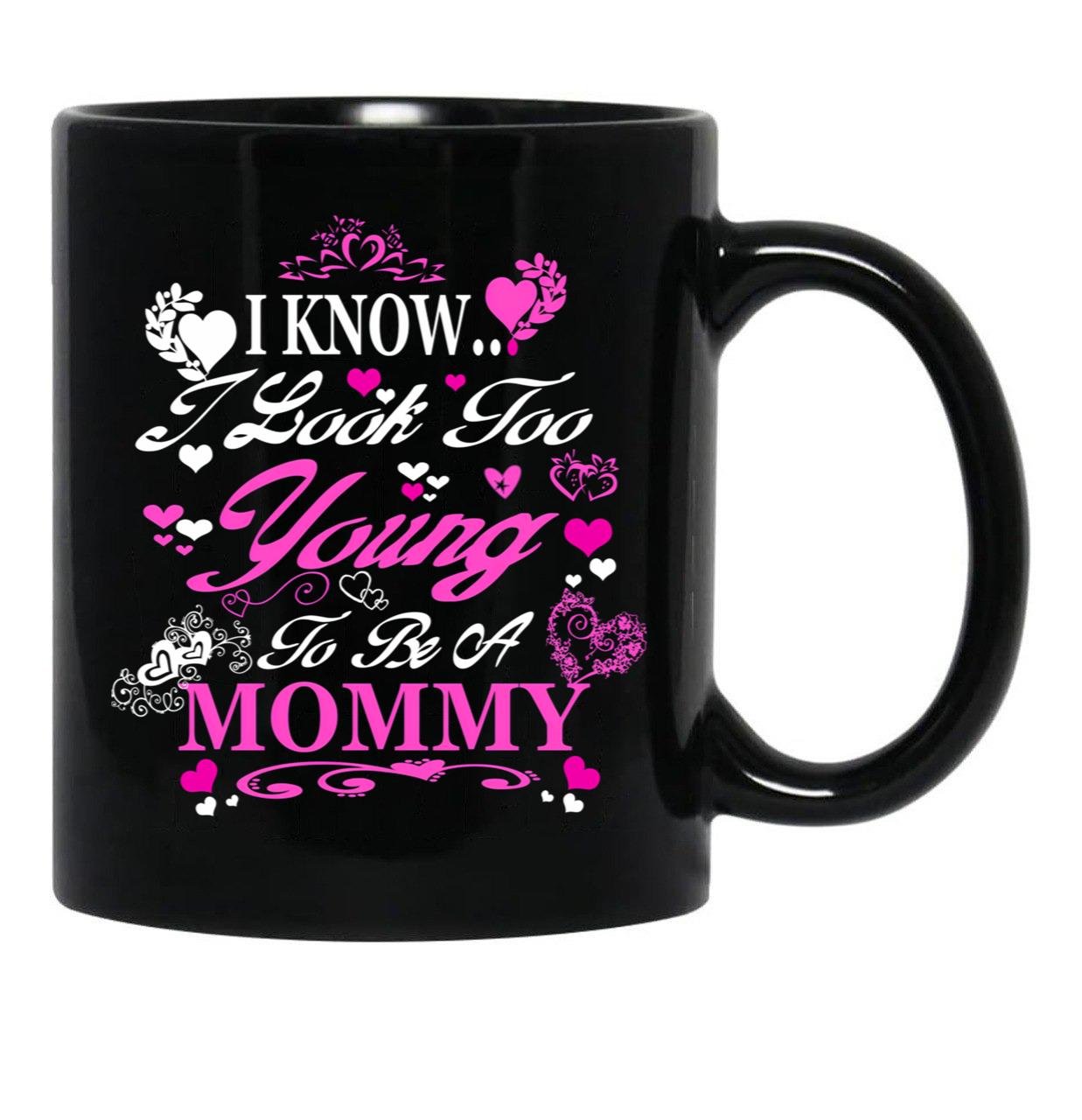 I Know I Look Too Young To Be A Mommy Black Gift Coffee Mug - Black