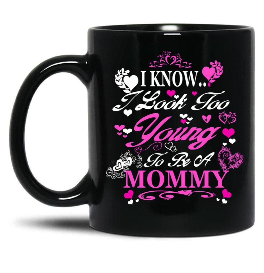 I Know I Look Too Young To Be A Mommy Black Gift Coffee Mug