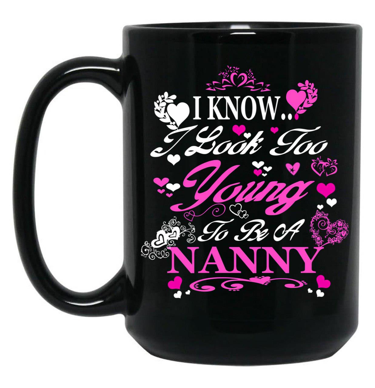 I Know I Look Too Young To Be A Nanny Black Coffee Mug