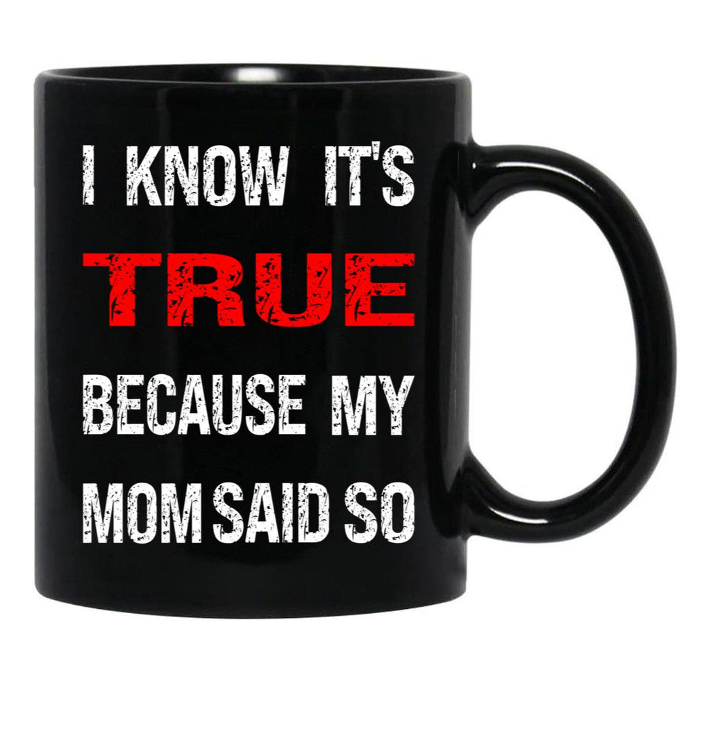 I Know Its True Because My Mom Said So Black Coffee Mug - Black