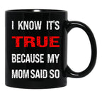 I Know Its True Because My Mom Said So Black Coffee Mug - Black