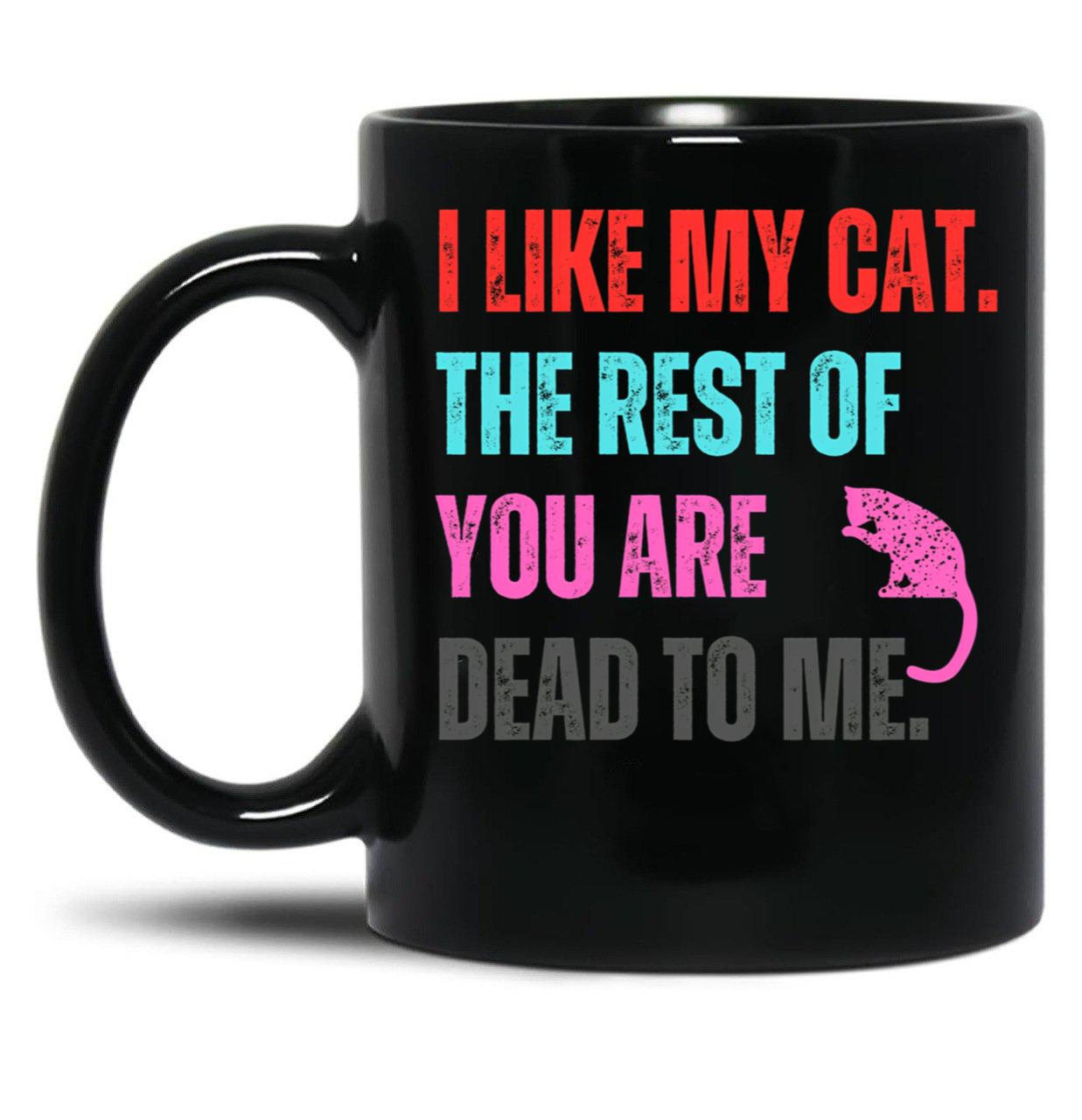 I Like My Cat The Rest Of You Are Dead To Me Black Gift Coffee Mug