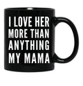 I Love Her More Than Anything My Mama Black Coffee Mug - Black