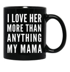 I Love Her More Than Anything My Mama Black Gift Coffee Mug - Black