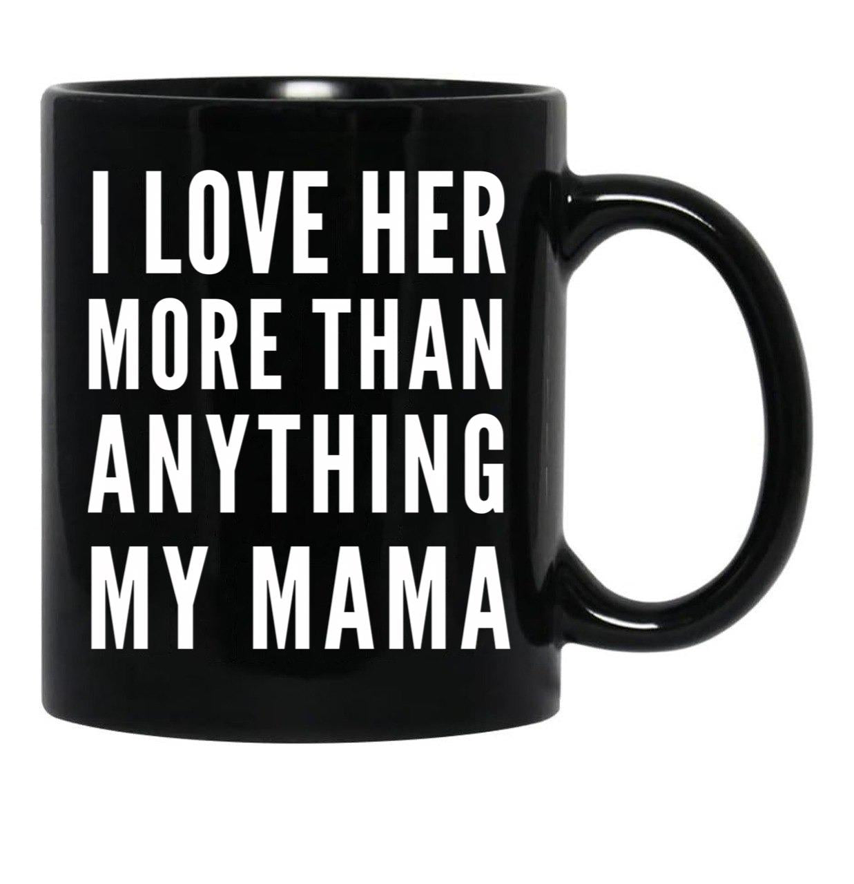I Love Her More Than Anything My Mama Black Gift Coffee Mug - Black