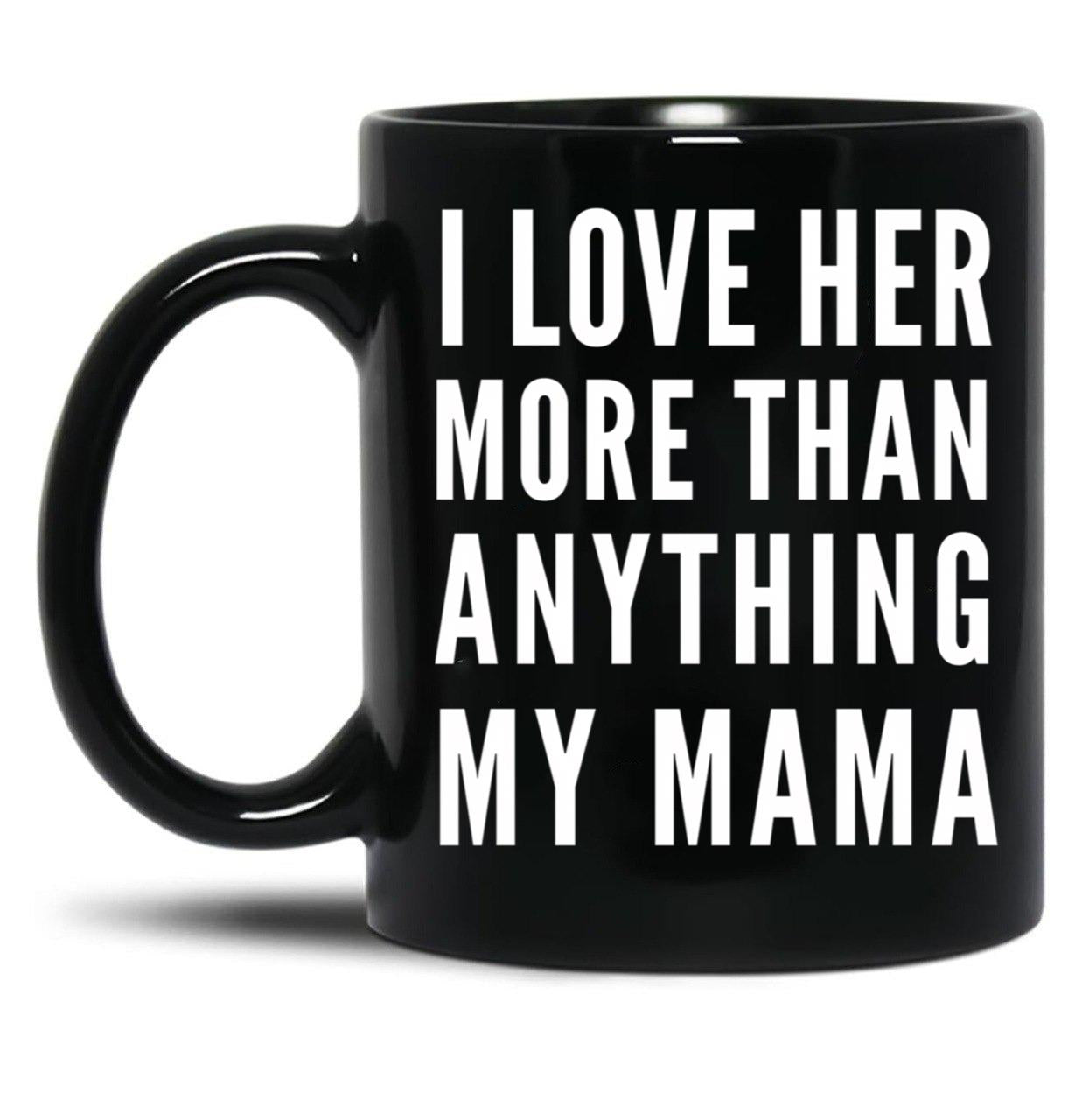 I Love Her More Than Anything My Mama Black Coffee Mug