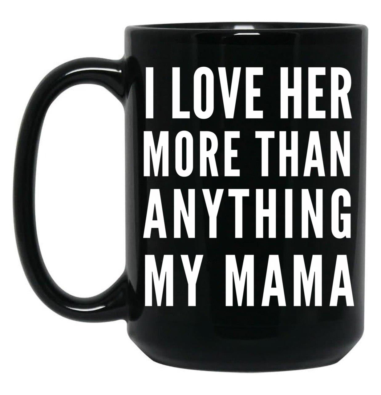 I Love Her More Than Anything My Mama Black Coffee Mug