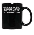 I Love How We Don'T Even Need To Say It Out Loud That I'M Your Favorite Child Black Gift Coffee Mug - Black