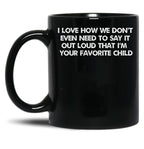I Love How We Don'T Even Need To Say It Out Loud That I'M Your Favorite Child Black Coffee Mug