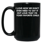 I Love How We Don'T Even Need To Say It Out Loud That I'M Your Favorite Child Black Coffee Mug
