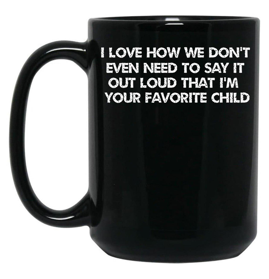 I Love How We Don'T Even Need To Say It Out Loud That I'M Your Favorite Child Black Gift Coffee Mug