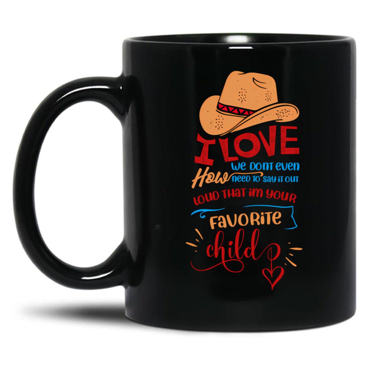 I Love How We Dont Even Need To Say It Out Loud That Im Your Favorite Child Black Gift Coffee Mug
