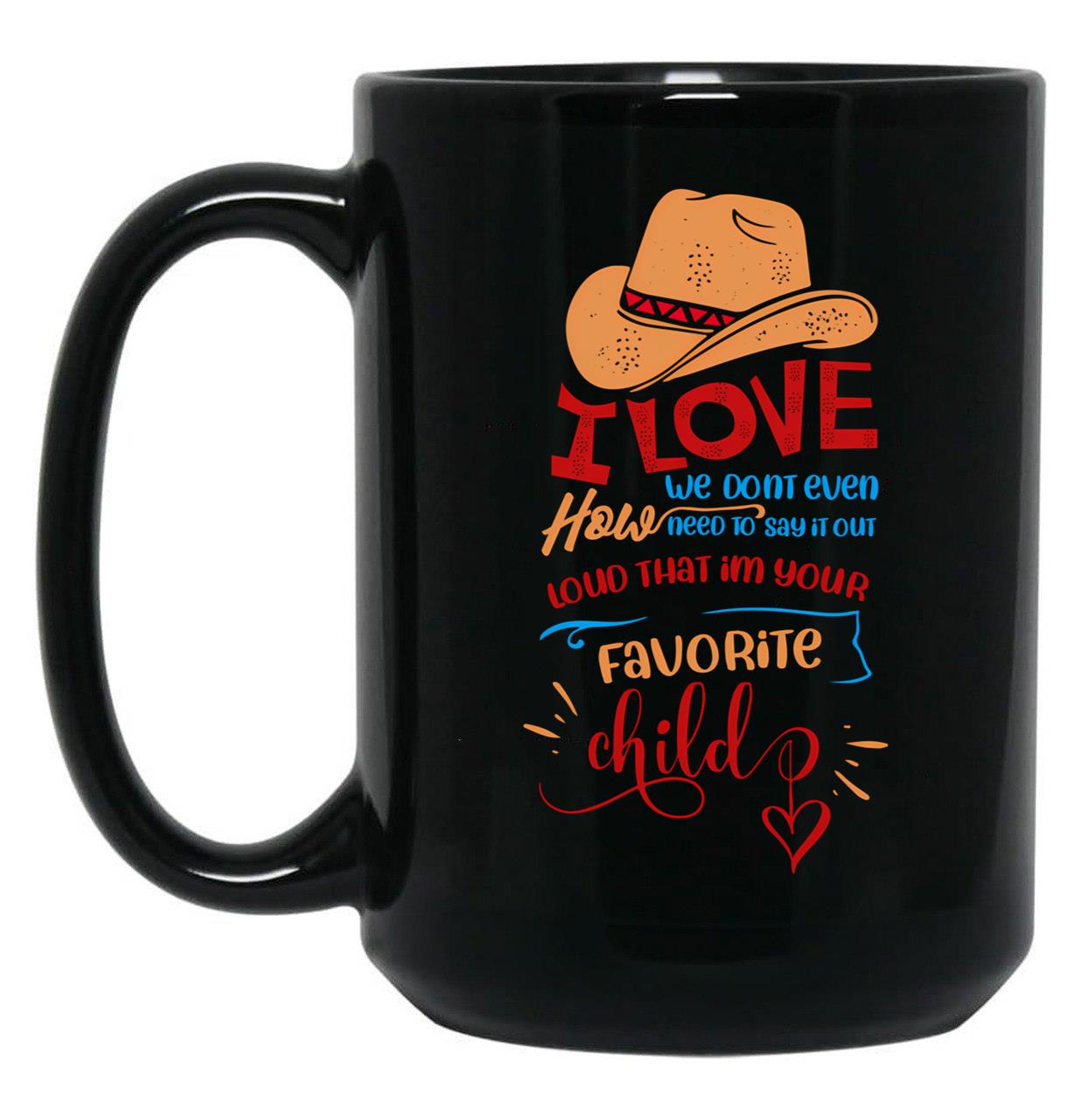 I Love How We Dont Even Need To Say It Out Loud That Im Your Favorite Child Black Gift Coffee Mug