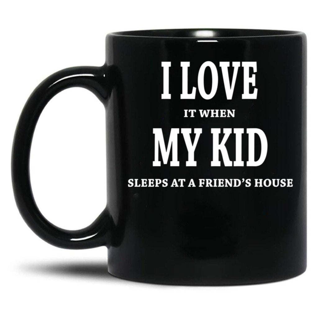 I Love It When My Kid Sleeps At A Friend'S House Fun For Dads Moms Black Gift Coffee Mug