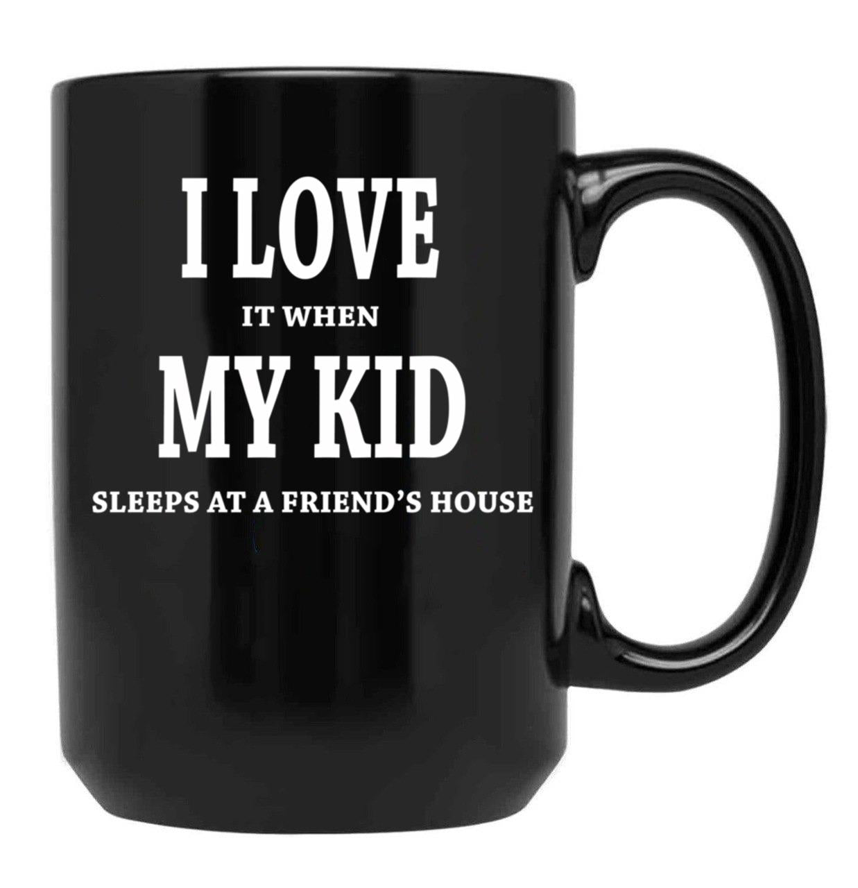 I Love It When My Kid Sleeps At A Friend'S House Fun For Dads Moms Black Gift Coffee Mug - Black