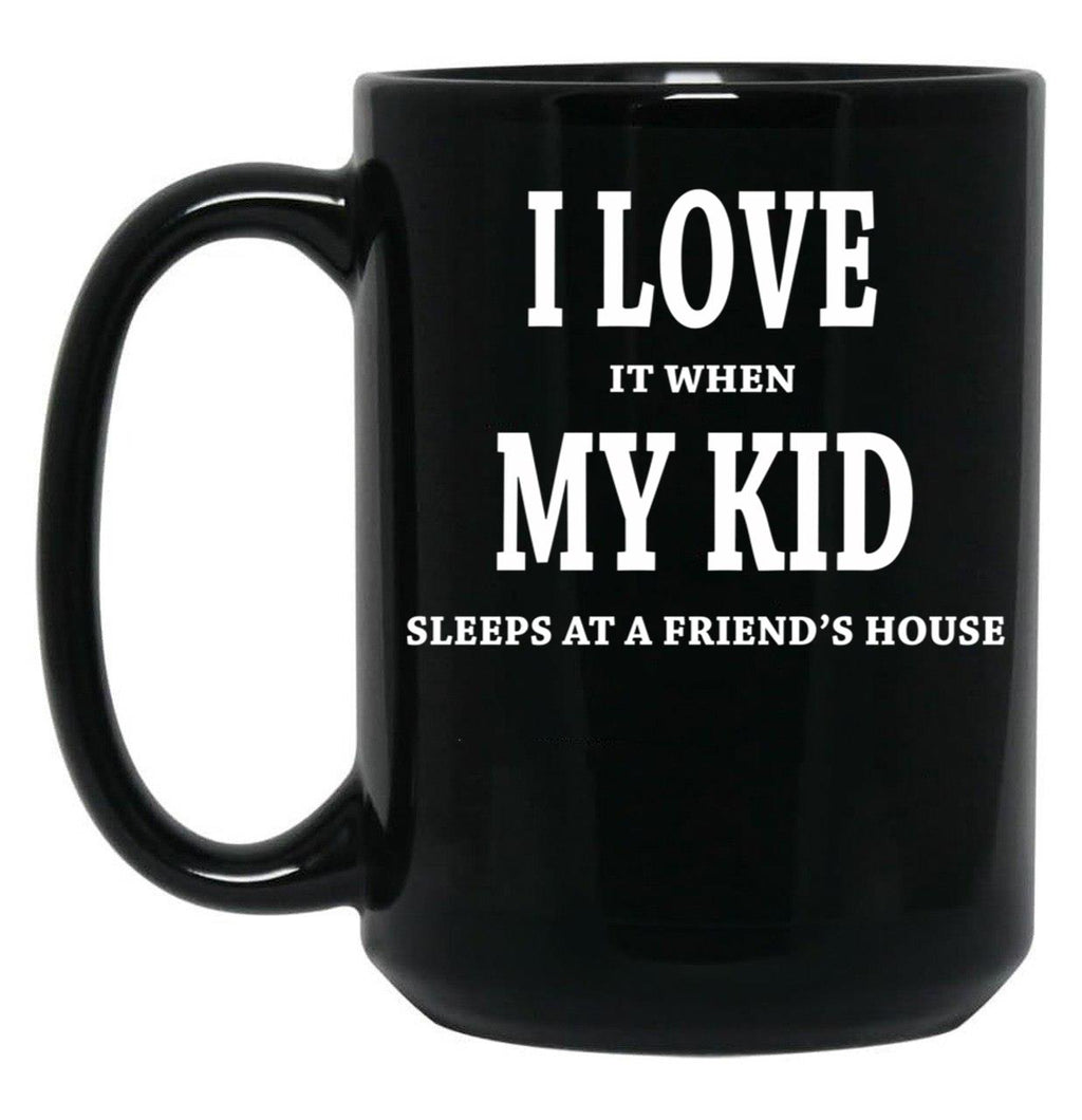 I Love It When My Kid Sleeps At A Friend'S House Fun Shirt For Dads Moms Black Coffee Mug