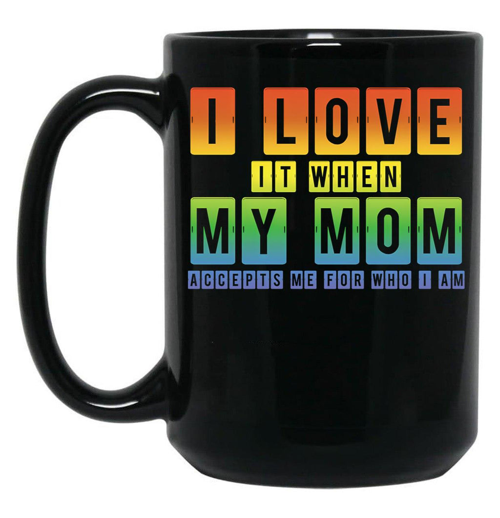 I Love It When My Mom Accepts Me Lgbt Pride Rainbow Gay Pride Gift Black Gift Coffee Mug