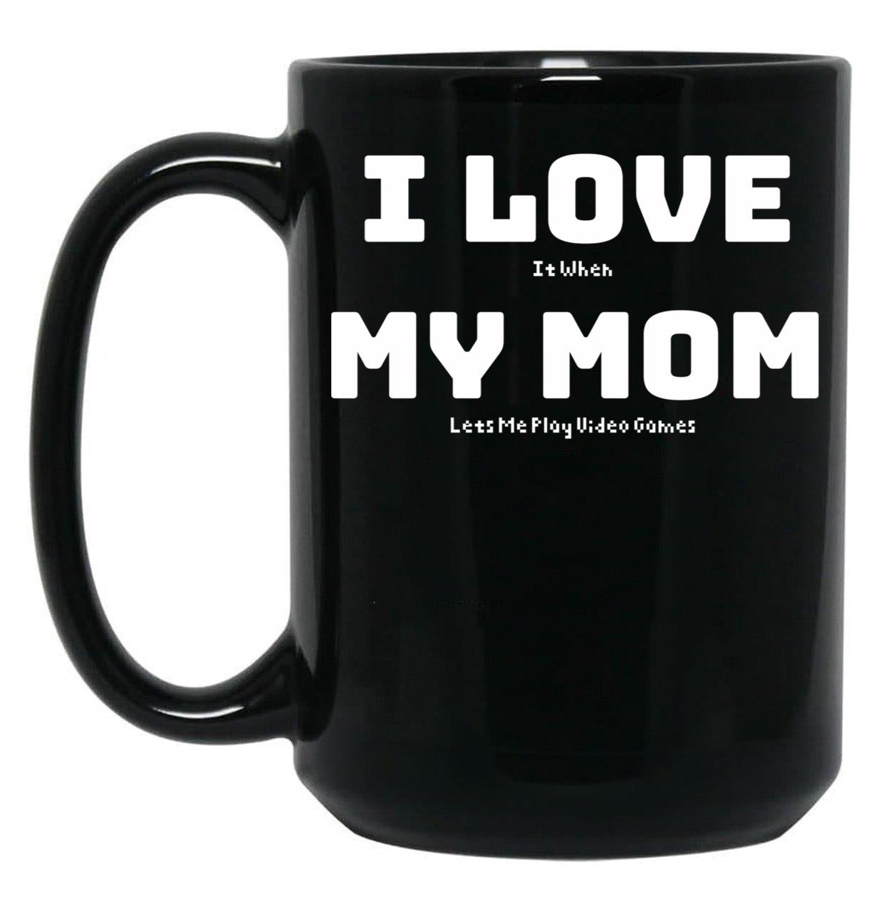 I Love It When My Mom Lets Me Play Video Games - Funny Gamer Quote Black Coffee Mug