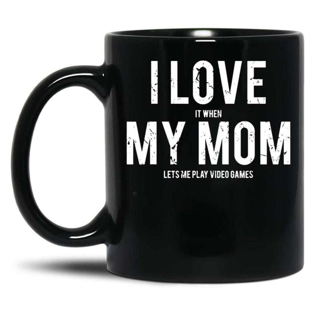 I Love It When My Mom Lets Me Play Video Games Sarcastic Black Coffee Mug