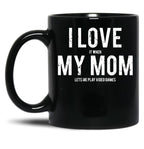 I Love It When My Mom Lets Me Play Video Games Sarcastic Black Gift Coffee Mug