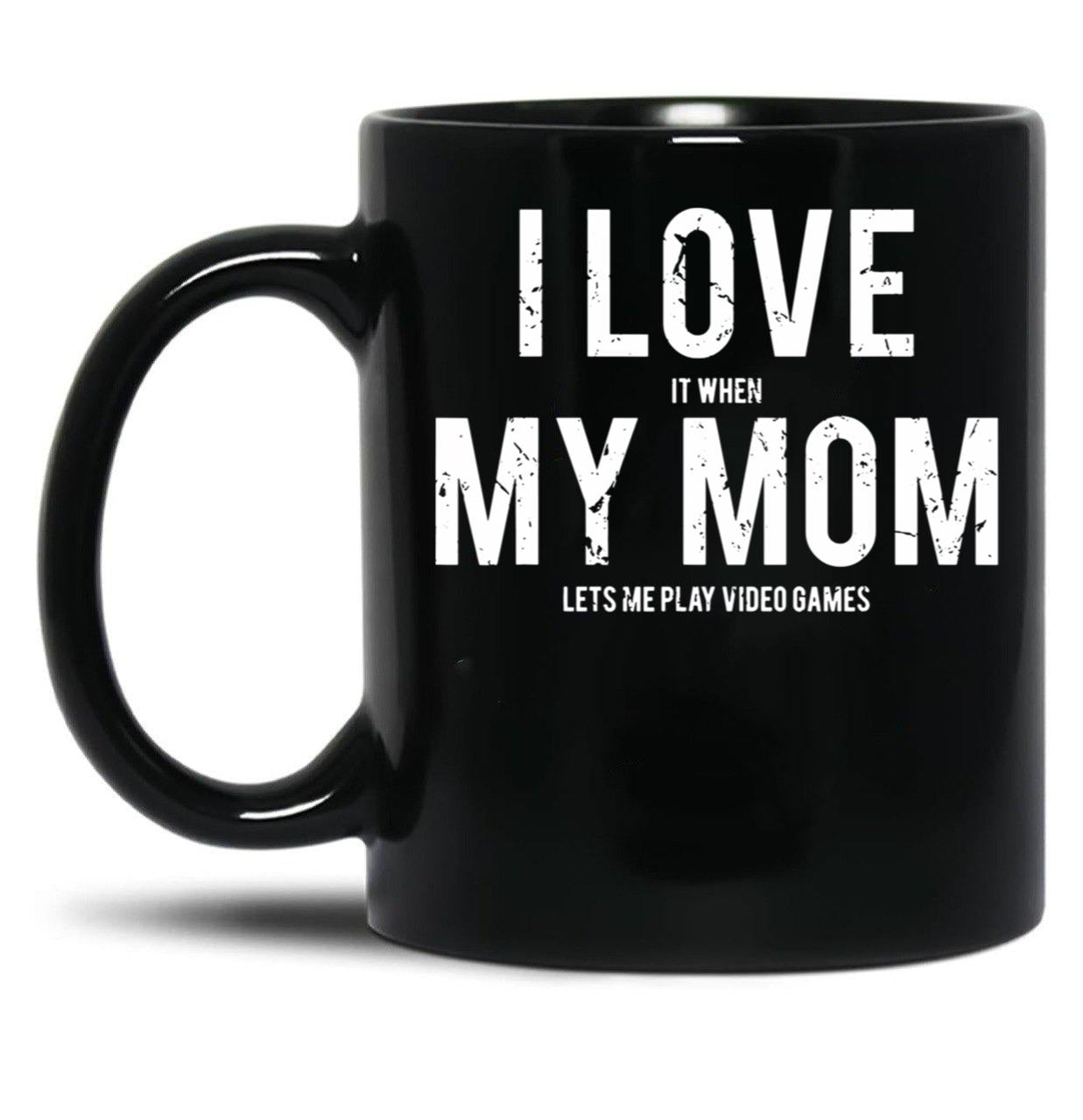 I Love It When My Mom Lets Me Play Video Games Sarcastic Black Gift Coffee Mug