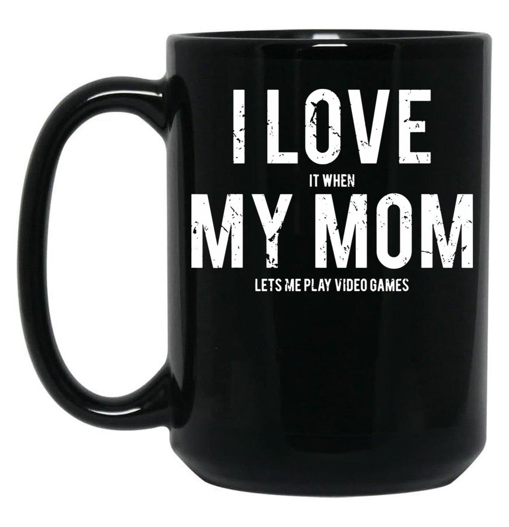 I Love It When My Mom Lets Me Play Video Games Sarcastic Black Coffee Mug
