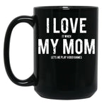 I Love It When My Mom Lets Me Play Video Games Sarcastic Black Coffee Mug