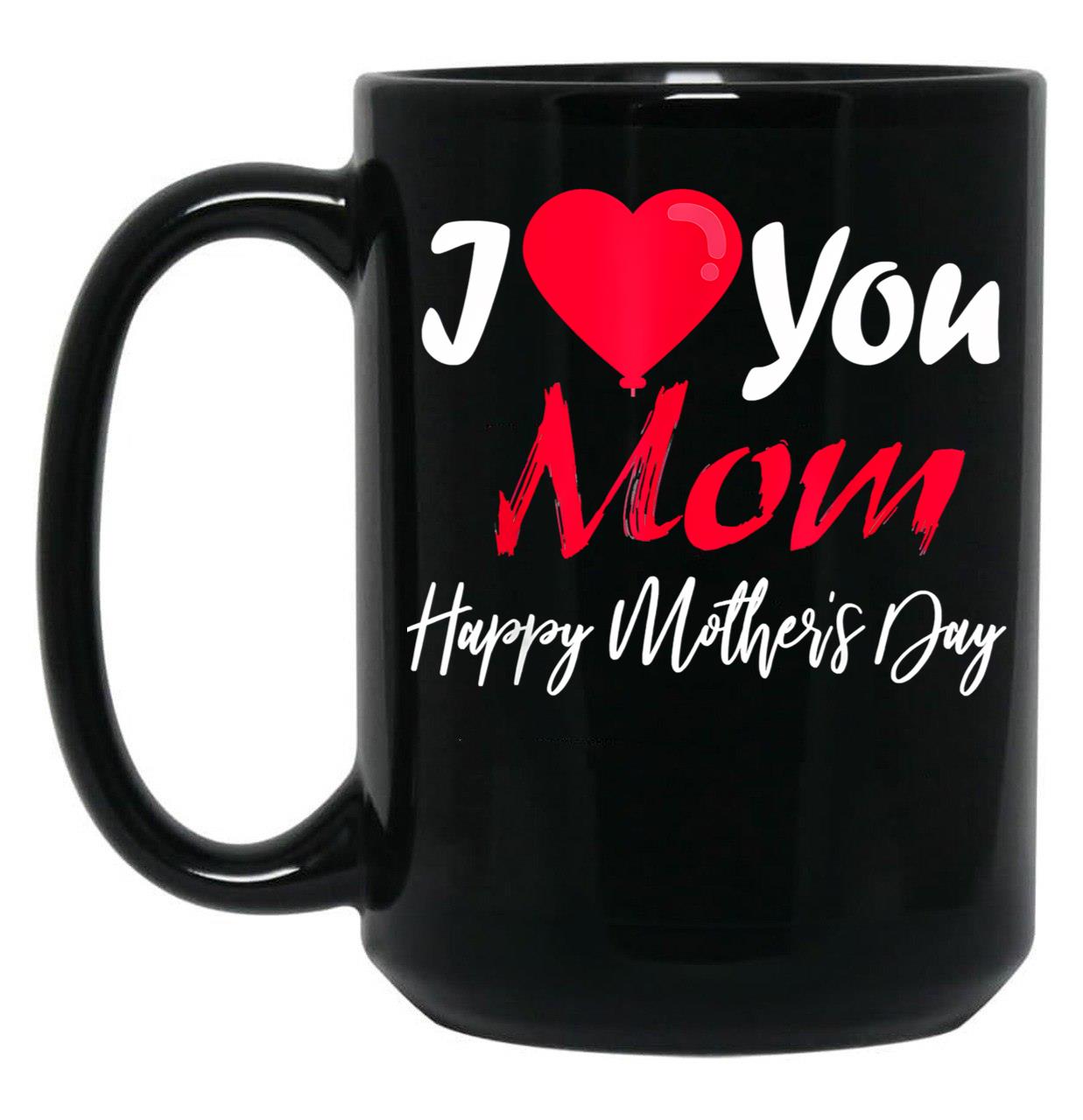 I Love Mom Happy Mother Day Black Gift Coffee Mug