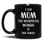 I Love Mom The Wonderful Woman Of Our Family Black Gift Coffee Mug
