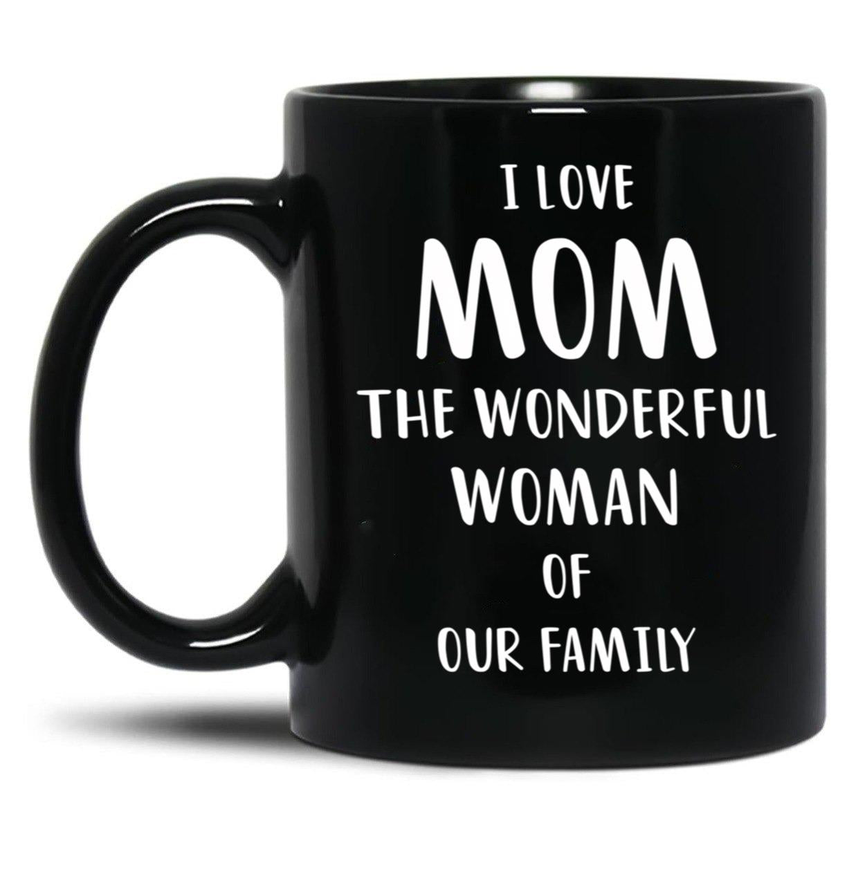 I Love Mom The Wonderful Woman Of Our Family Black Coffee Mug