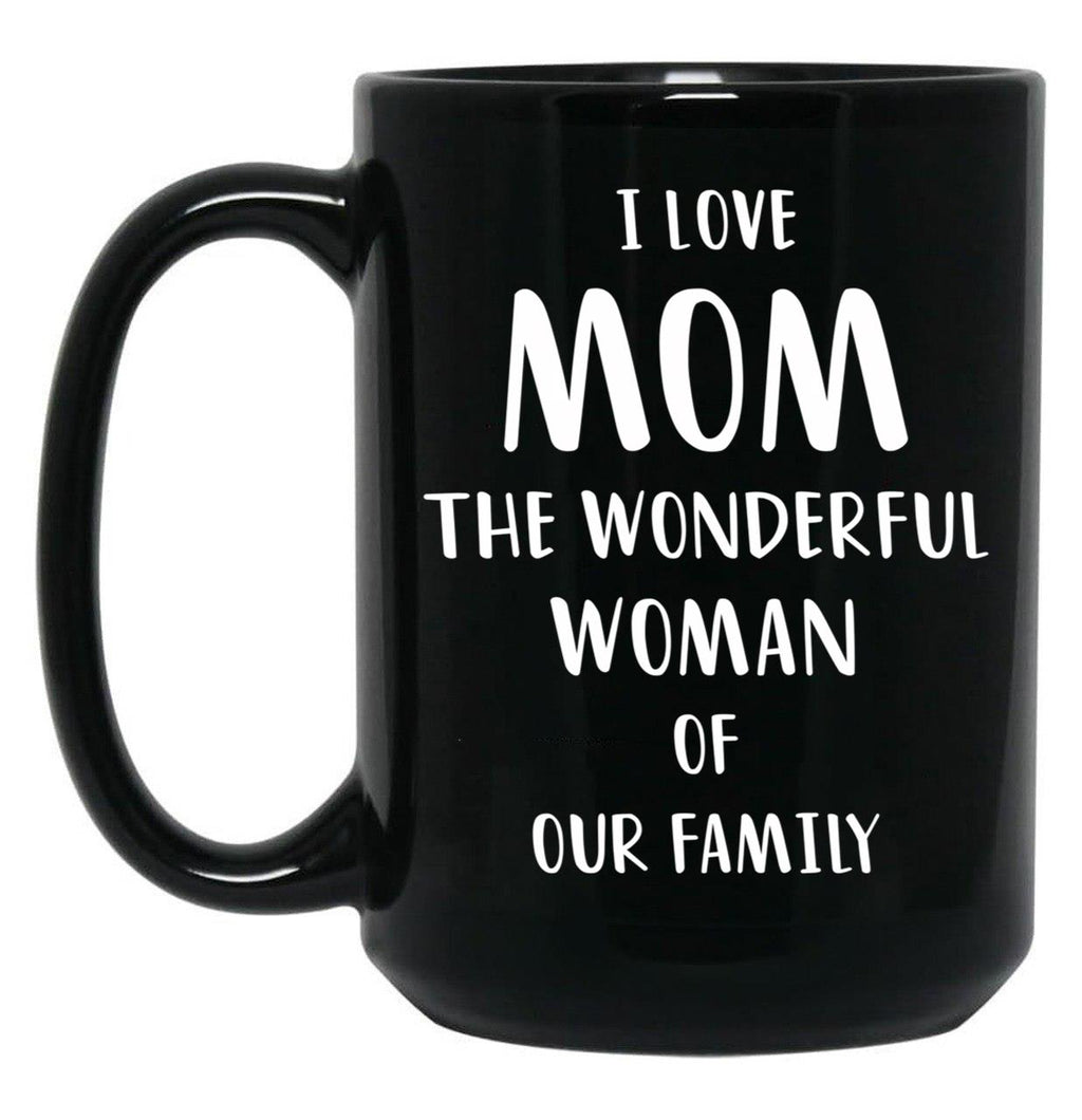 I Love Mom The Wonderful Woman Of Our Family Black Coffee Mug