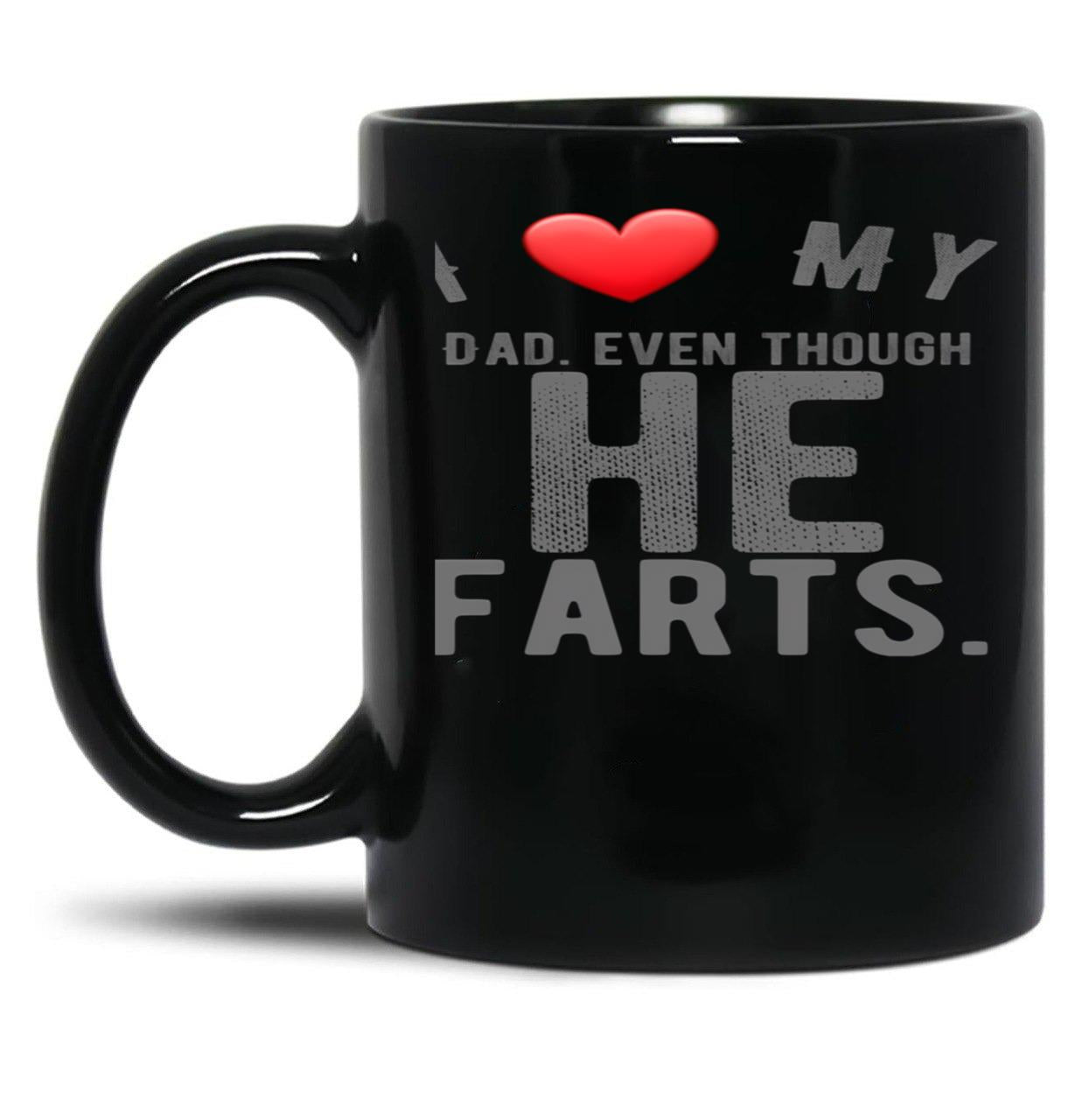 I Love My Dad Even Though He Farts 9 Black Gift Coffee Mug