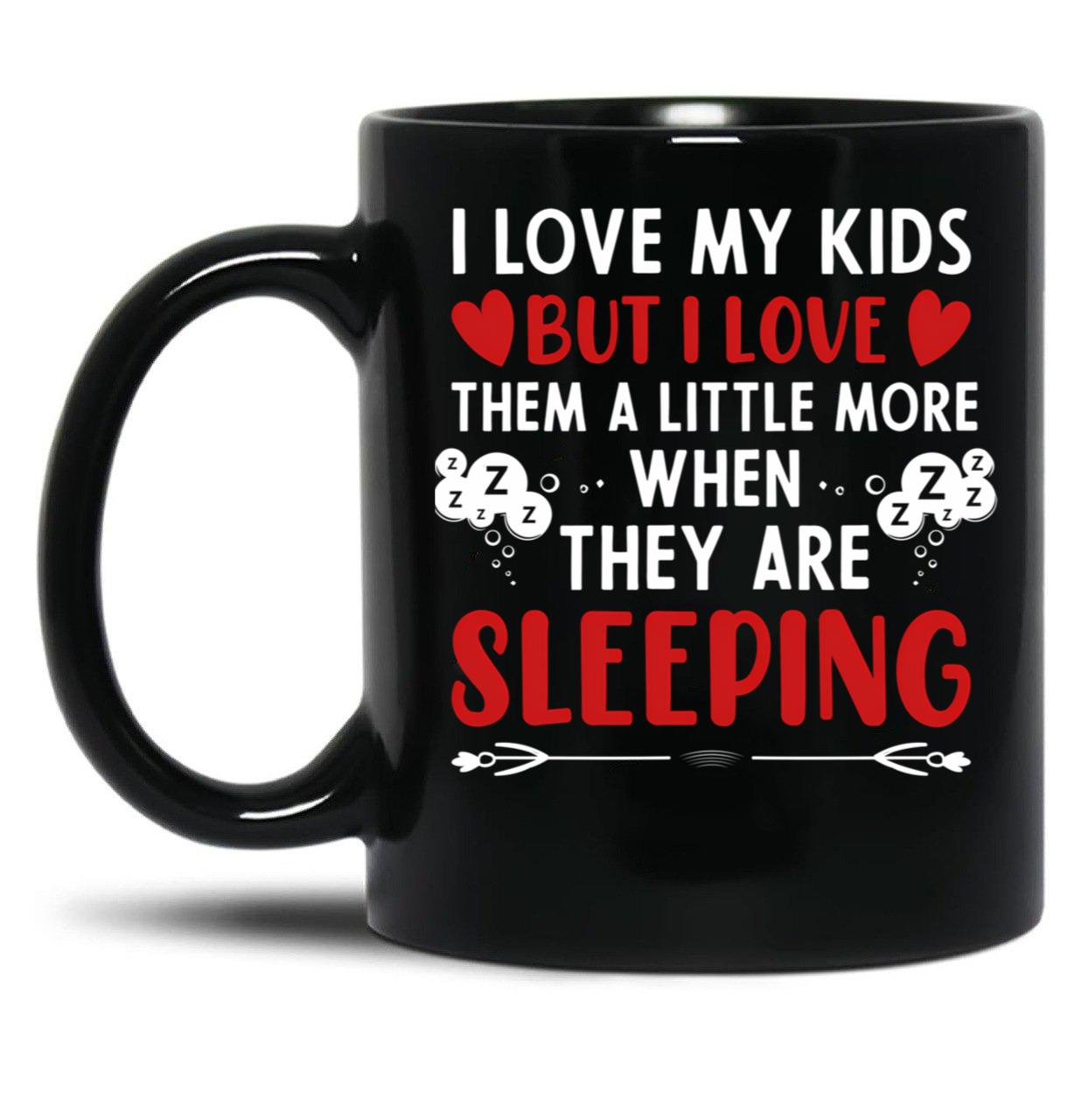 I Love My Kids More When They Are Sleeping Black Coffee Mug