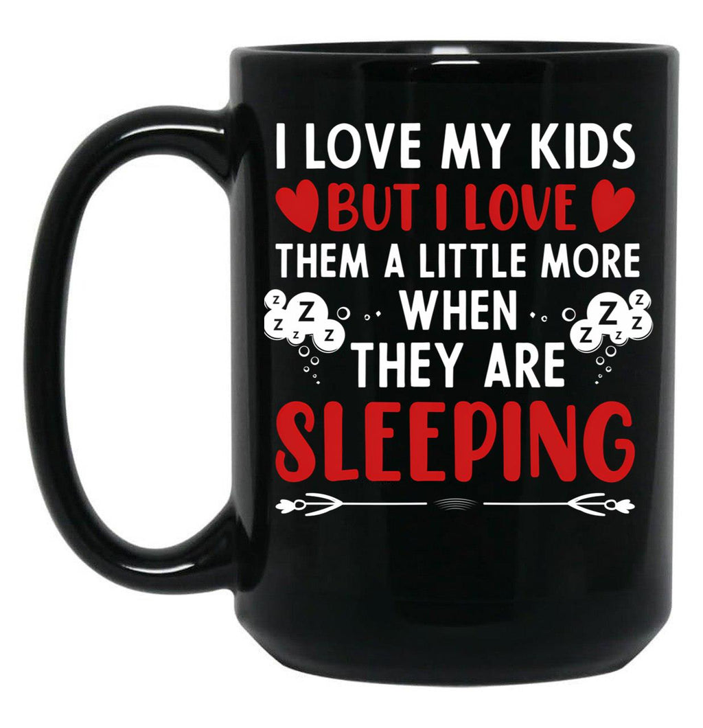 I Love My Kids More When They Are Sleeping Black Coffee Mug