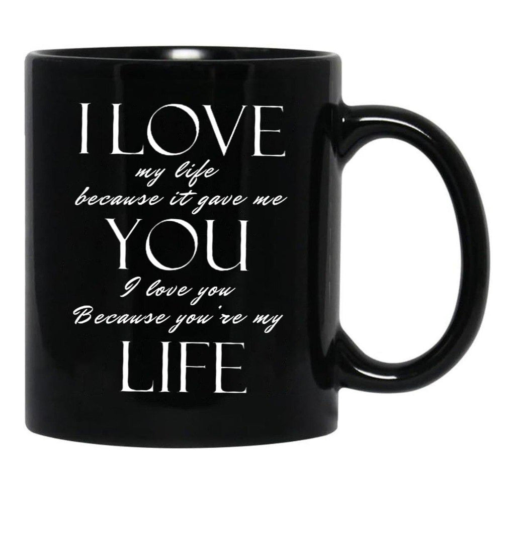 I Love My Life Because It Gave Me You Black Coffee Mug - Black