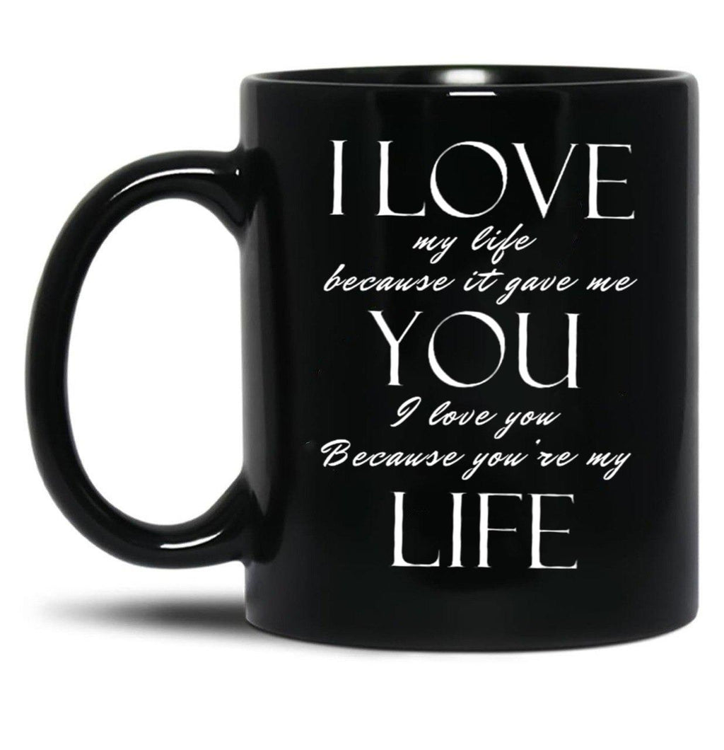 I Love My Life Because It Gave Me You Black Coffee Mug