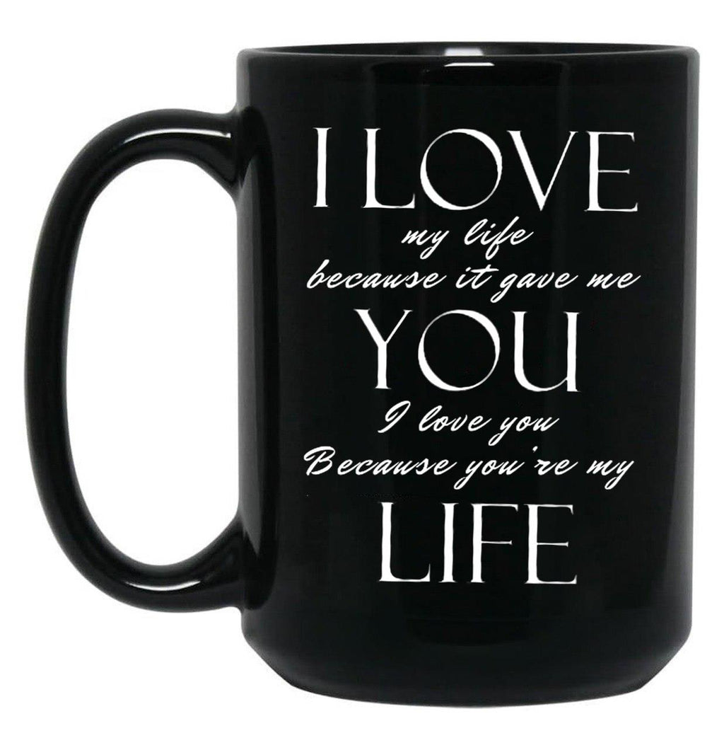 I Love My Life Because It Gave Me You Black Coffee Mug