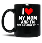 I Love My Mom And I'M Not Ashamed Of It - A Perfect Symbol For Anyone Who Loves Moms Black Coffee Mug