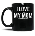 I Love My Mom Funny Sarcastic Video Games Gift Black Coffee Mug