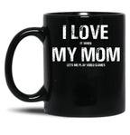 I Love My Mom Funny Sarcastic Video Games Black Coffee Mug