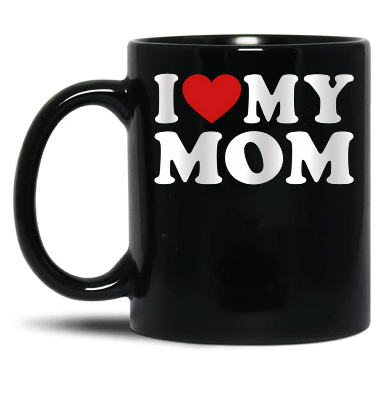 I Love My Mom Great Gift Idea For Moms Mothers Day Gift Black Coffee Mug