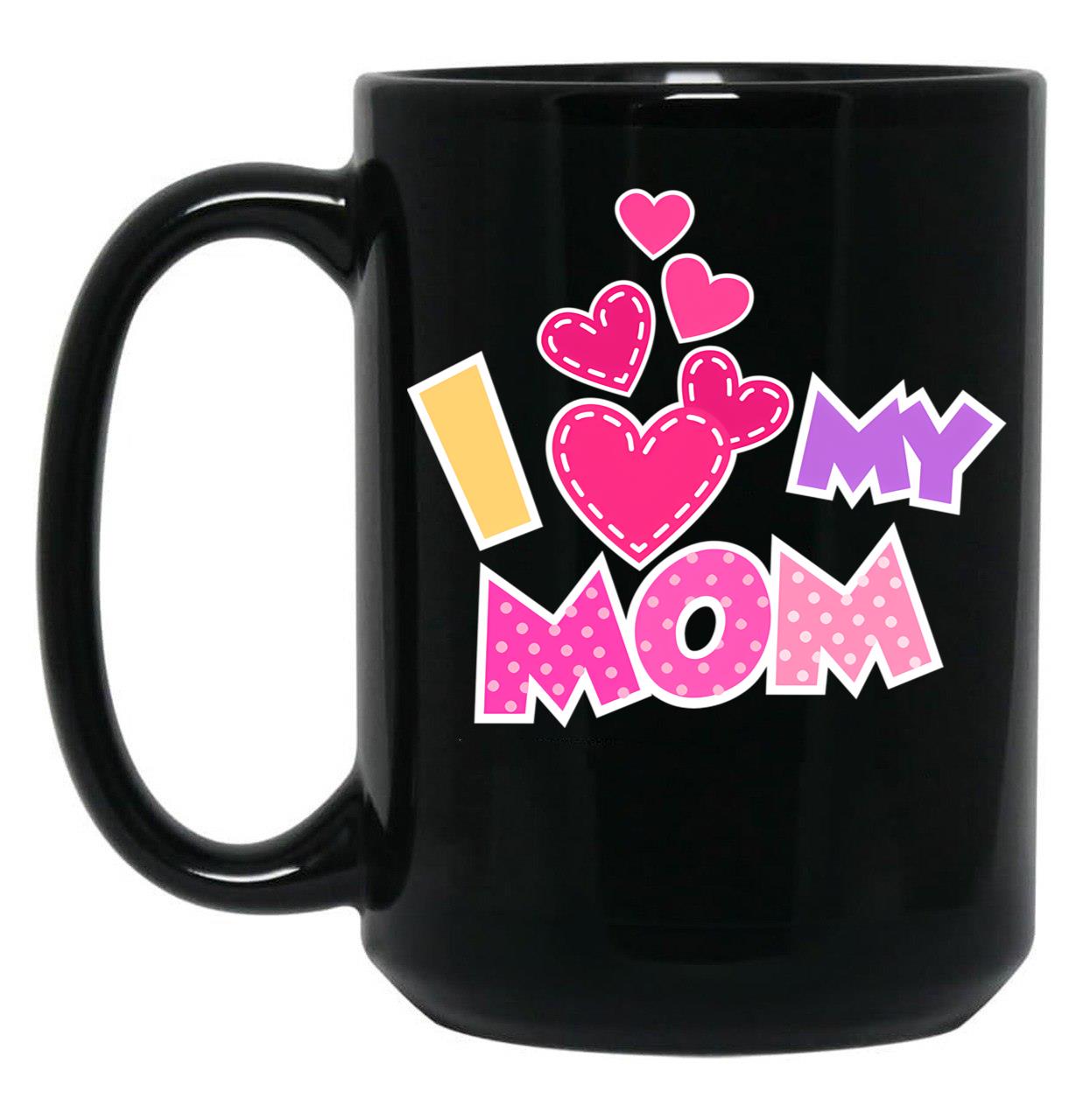 I Love My Mom Mother'S Day Heartfelt Design Black Coffee Mug
