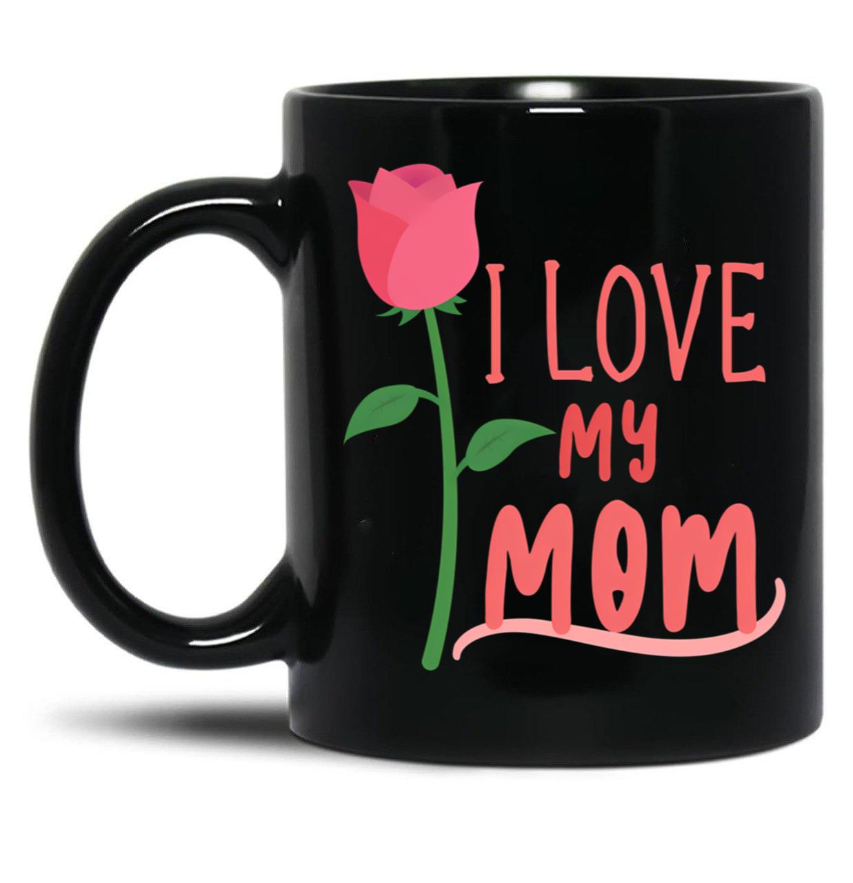 I Love My Mom Mothers Day Gift Black Coffee Mug