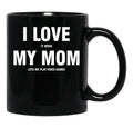 I Love My Mom Sarcastic Gamer Funny Black Coffee Mug - Black